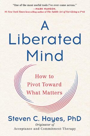 A Liberated Mind: How to Pivot Toward What Matters