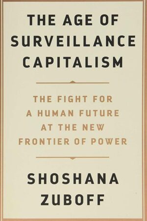 The Age of Surveillance Capitalism: The Fight for a Human Future at the New Frontier of Power