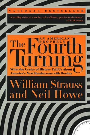 The Fourth Turning: An American Prophecy - What the Cycles of History Tell Us About America's Next Rendezvous with Destiny