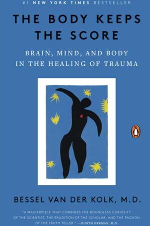 The Body Keeps the Score: Brain, Mind, and Body in the Healing of Trauma